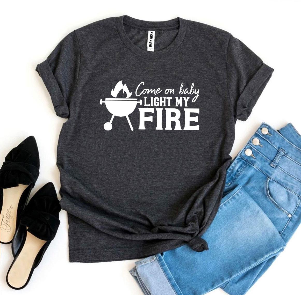 Come on Baby Light My Fire T-Shirt - DragonHearth
