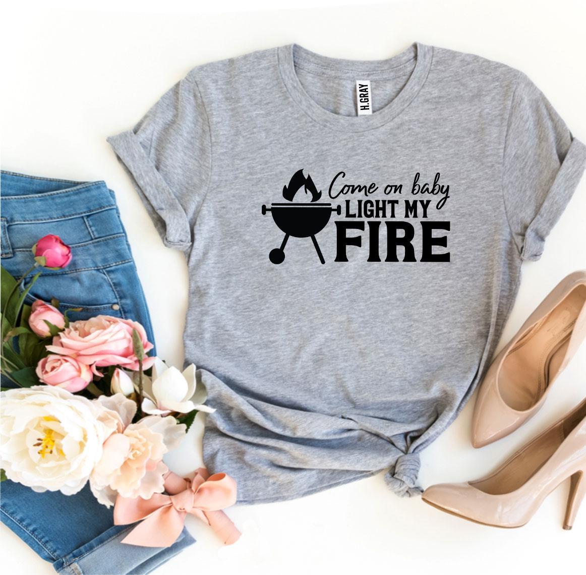 Come on Baby Light My Fire T-Shirt - DragonHearth